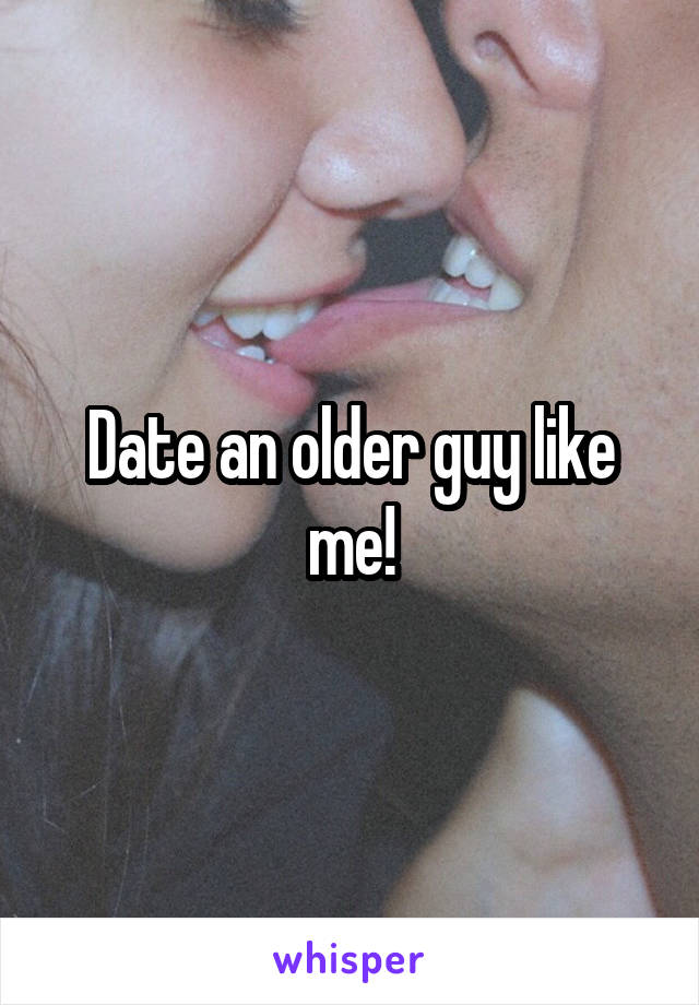 Date an older guy like me!