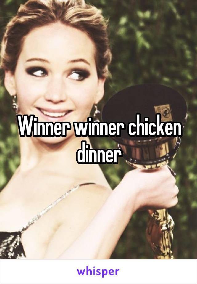 Winner winner chicken dinner
