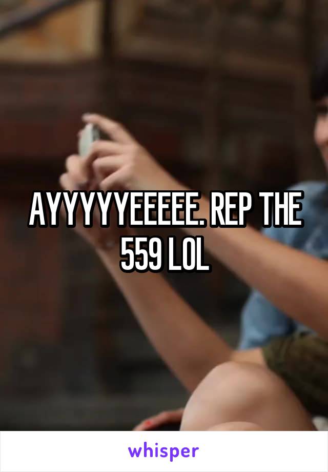 AYYYYYEEEEE. REP THE 559 LOL