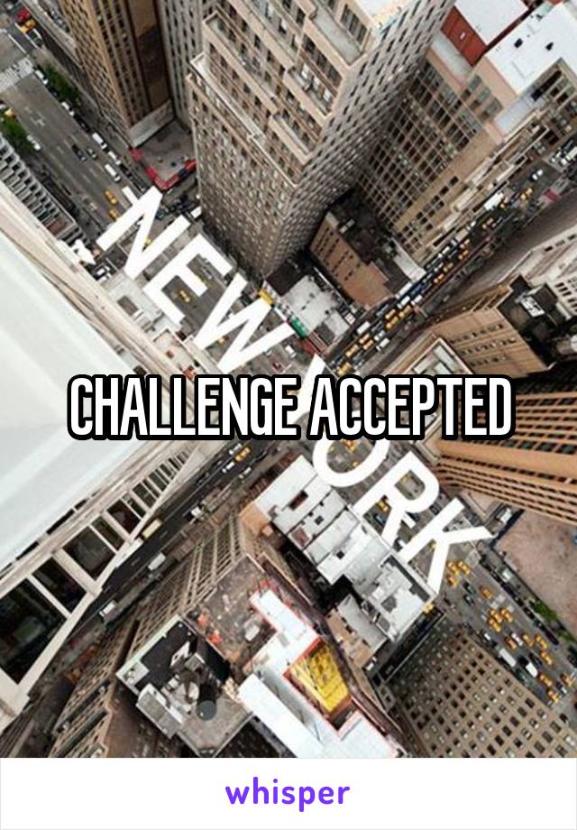 CHALLENGE ACCEPTED