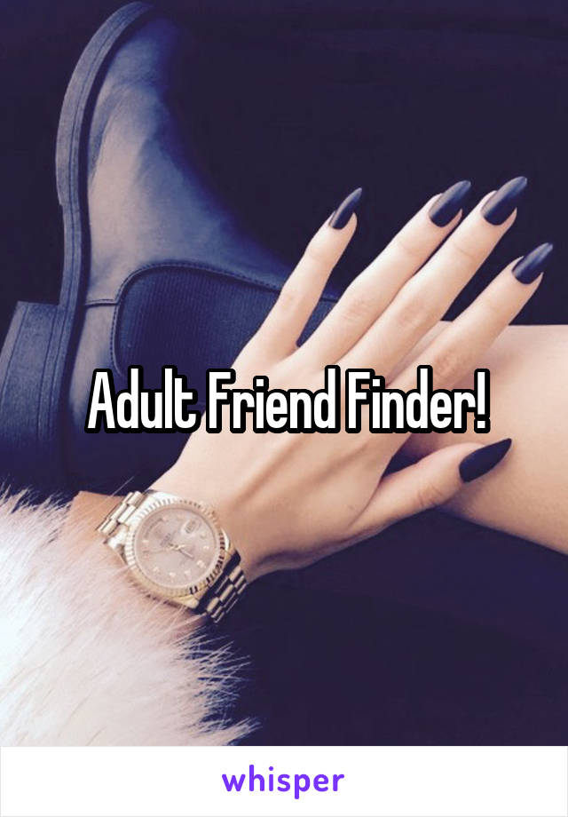 Adult Friend Finder!