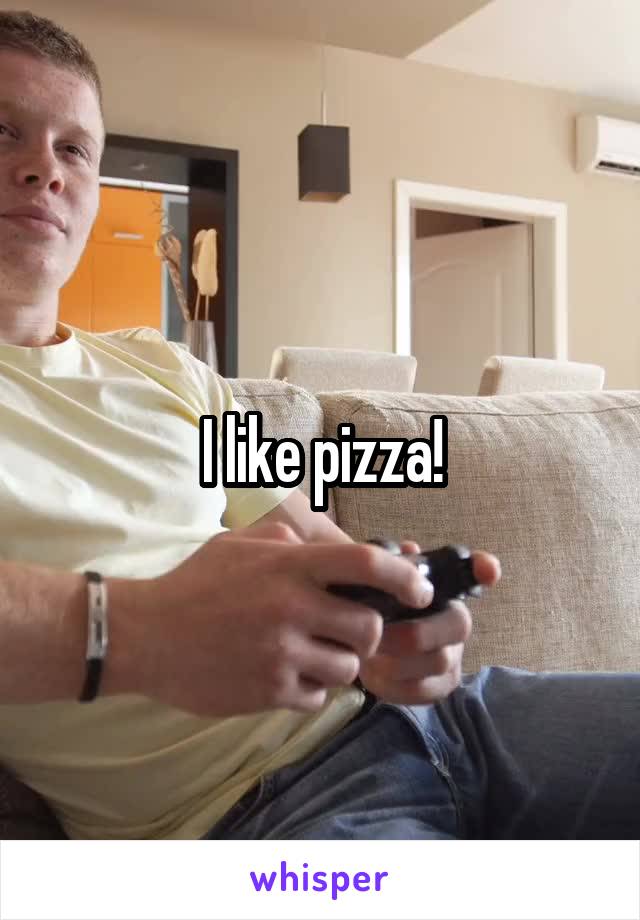 I like pizza!