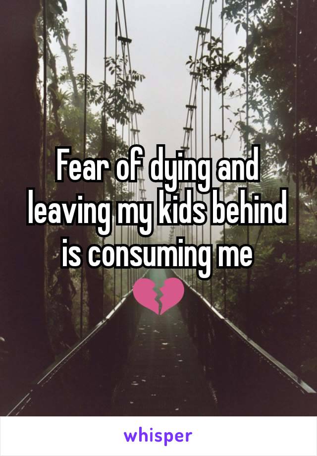 Fear of dying and leaving my kids behind is consuming me
💔