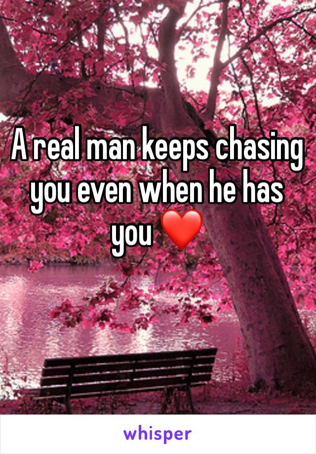 A real man keeps chasing you even when he has you ❤️