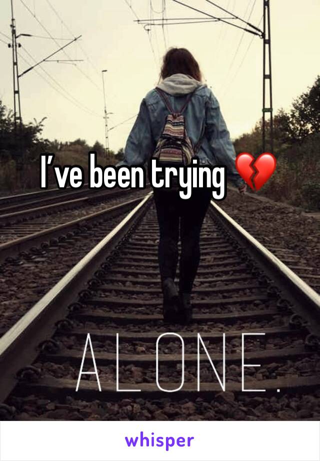I’ve been trying 💔
