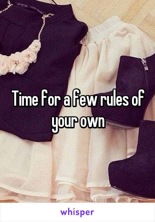 Time for a few rules of your own