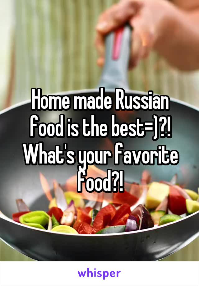 Home made Russian food is the best=)?! What's your favorite food?!
