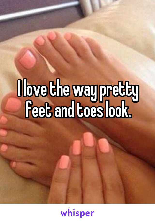 I love the way pretty feet and toes look.
