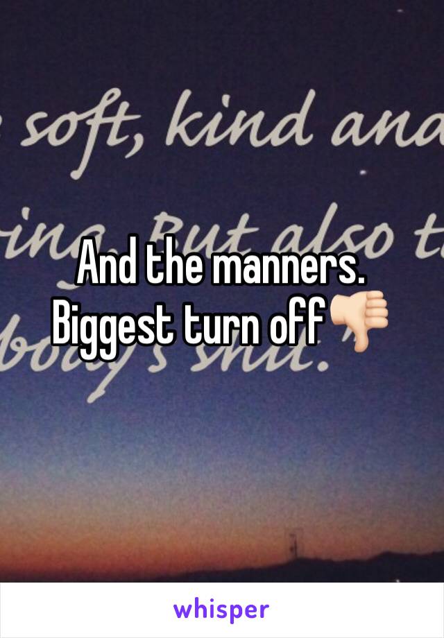 And the manners. 
Biggest turn off👎🏻