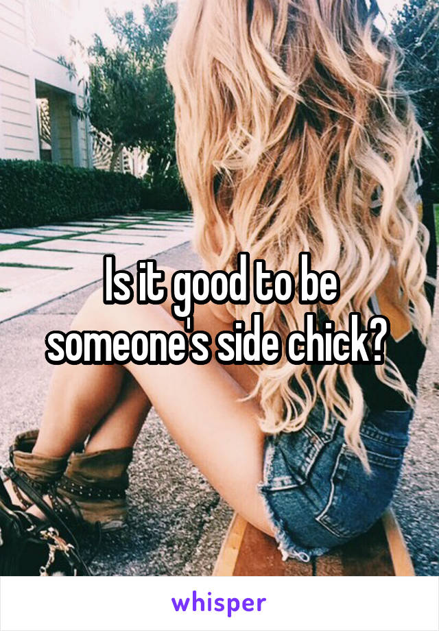 Is it good to be someone's side chick? 