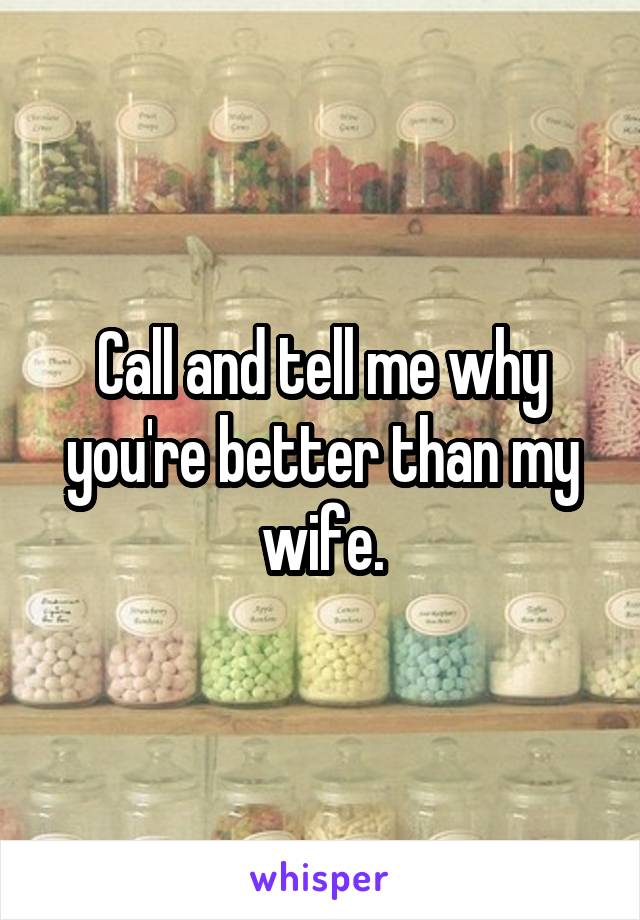 Call and tell me why you're better than my wife.