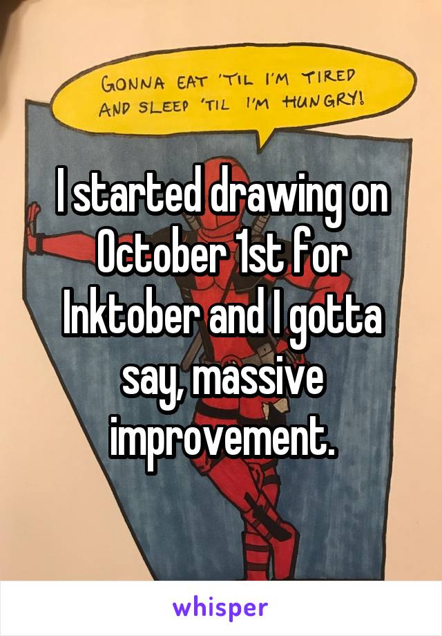 I started drawing on October 1st for Inktober and I gotta say, massive improvement.
