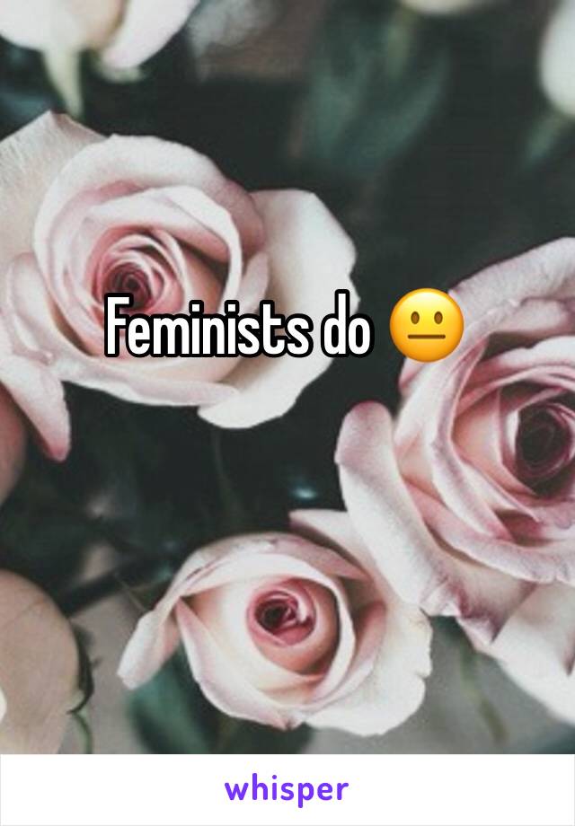 Feminists do 😐