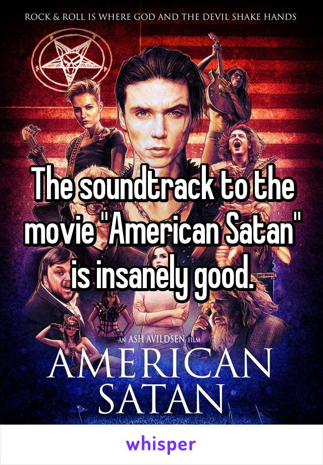 The soundtrack to the movie "American Satan" is insanely good.