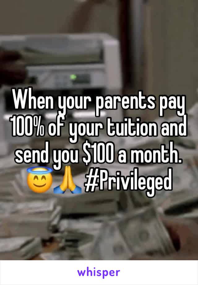 When your parents pay 100% of your tuition and send you $100 a month. 😇🙏 #Privileged