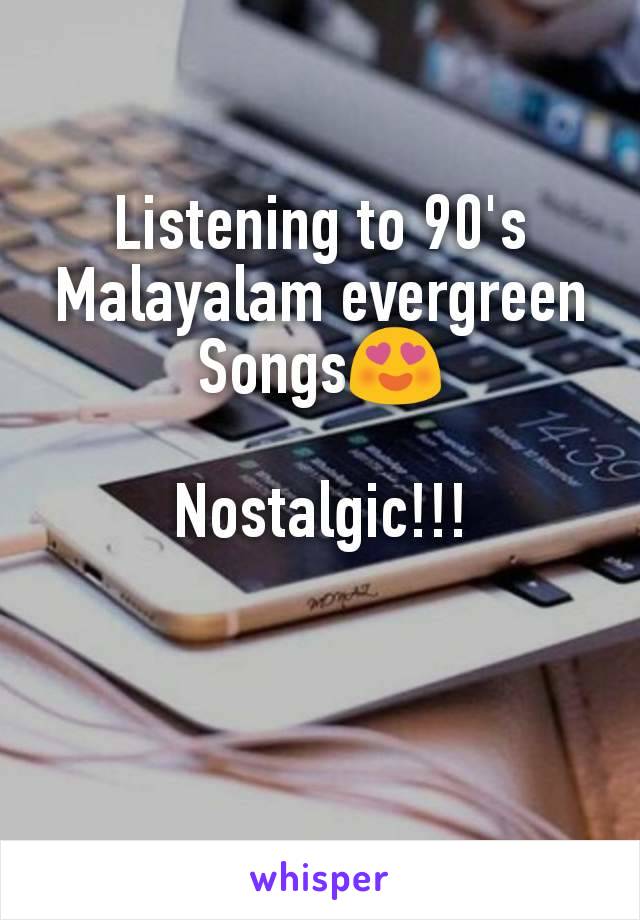 Listening to 90's Malayalam evergreen Songs😍

Nostalgic!!!