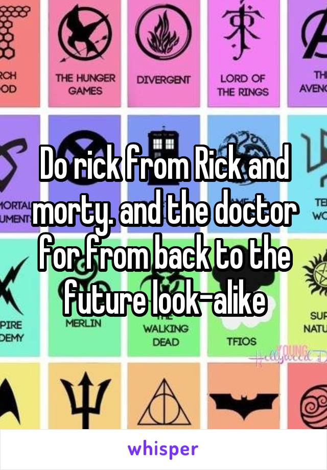 Do rick from Rick and morty. and the doctor for from back to the future look-alike