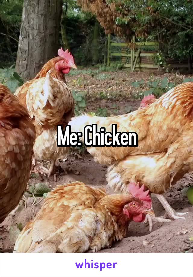 Me: Chicken