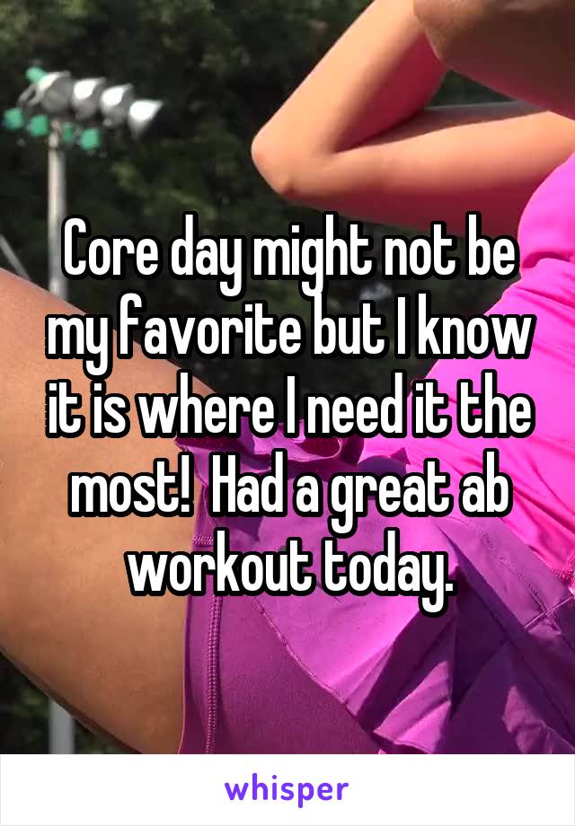 Core day might not be my favorite but I know it is where I need it the most!  Had a great ab workout today.