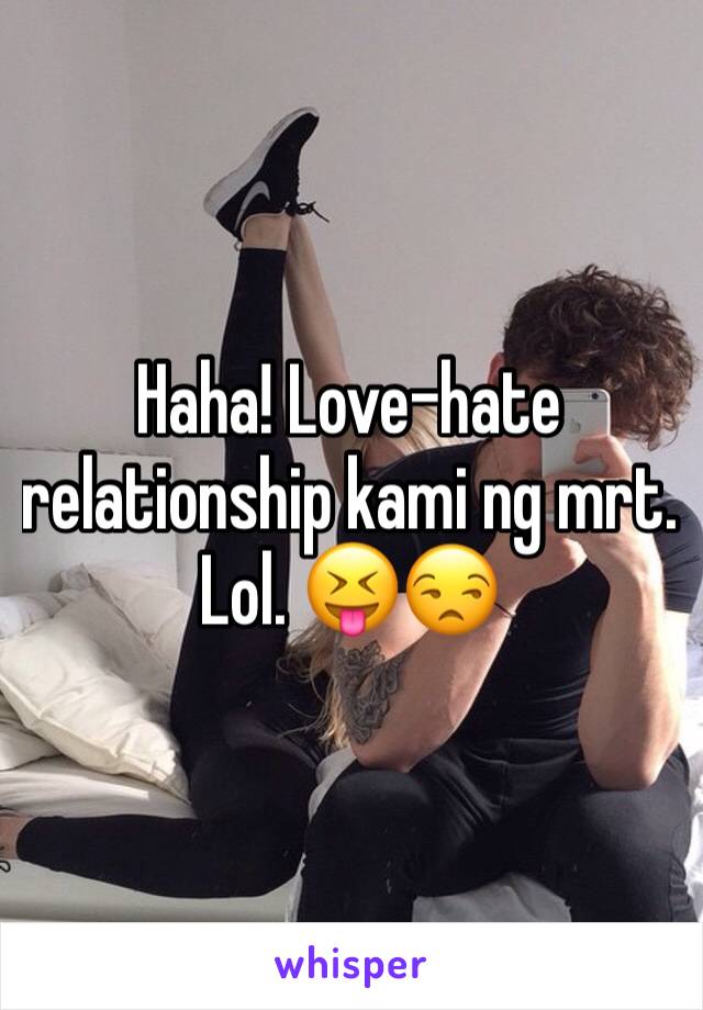 Haha! Love-hate relationship kami ng mrt. Lol. ðŸ˜�ðŸ˜’
