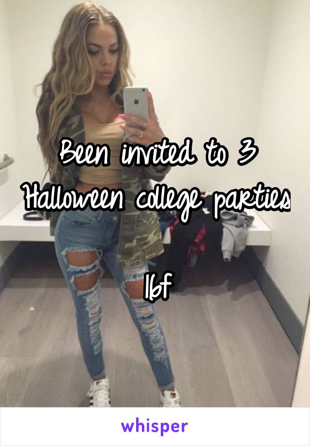Been invited to 3 Halloween college parties 
16f