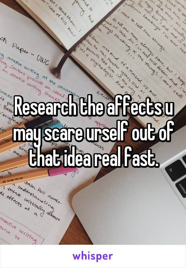 Research the affects u may scare urself out of that idea real fast.