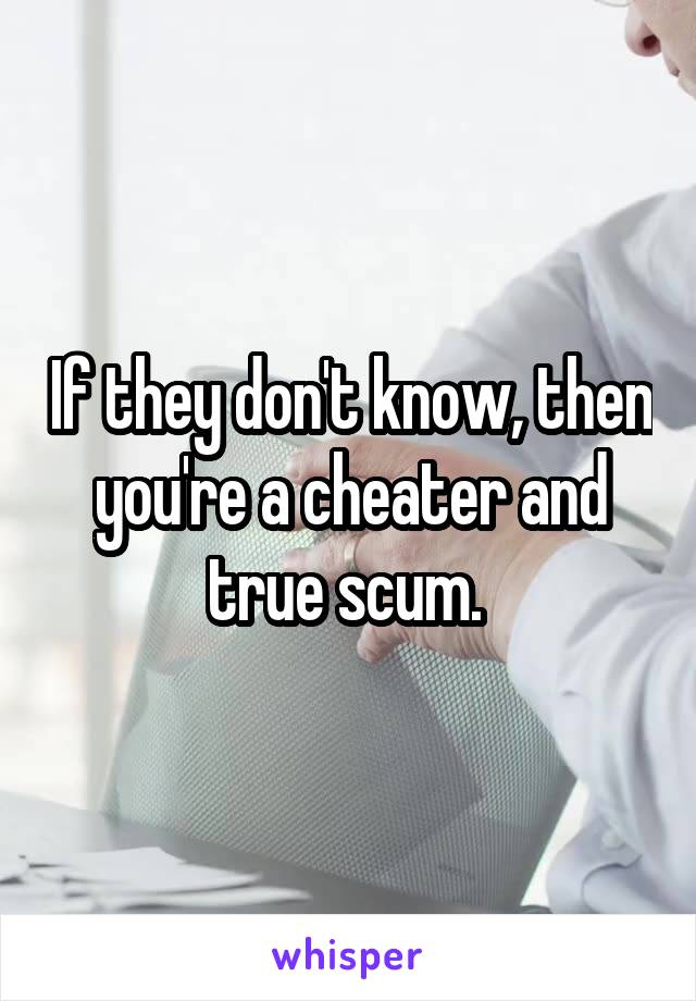 If they don't know, then you're a cheater and true scum. 