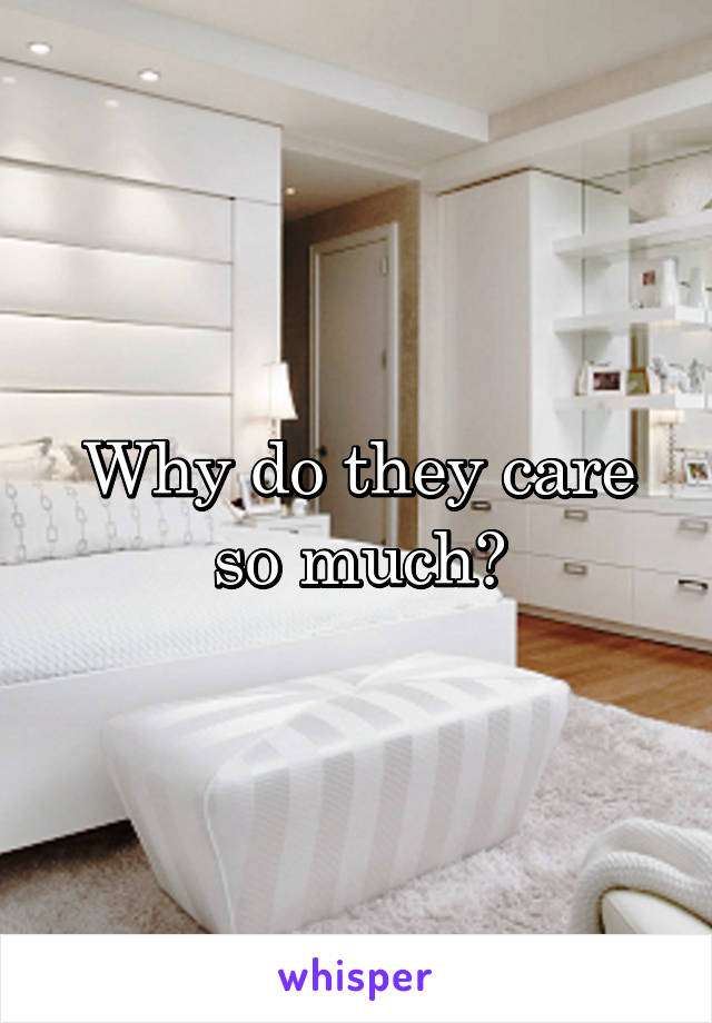 Why do they care so much?