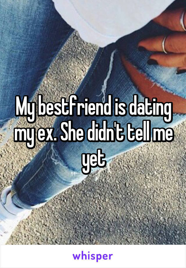 My bestfriend is dating my ex. She didn't tell me yet
