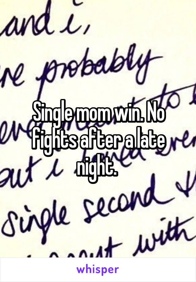 Single mom win. No fights after a late night. 