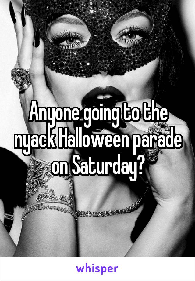 Anyone going to the nyack Halloween parade on Saturday?