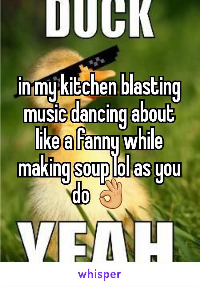 in my kitchen blasting music dancing about like a fanny while making soup lol as you do 👌