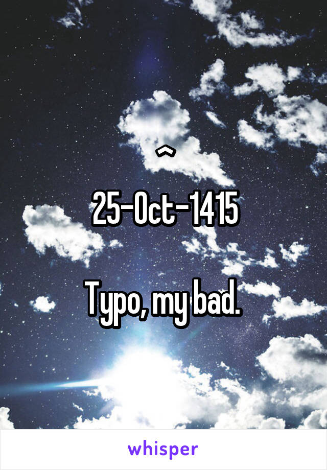 ^
25-Oct-1415

Typo, my bad. 