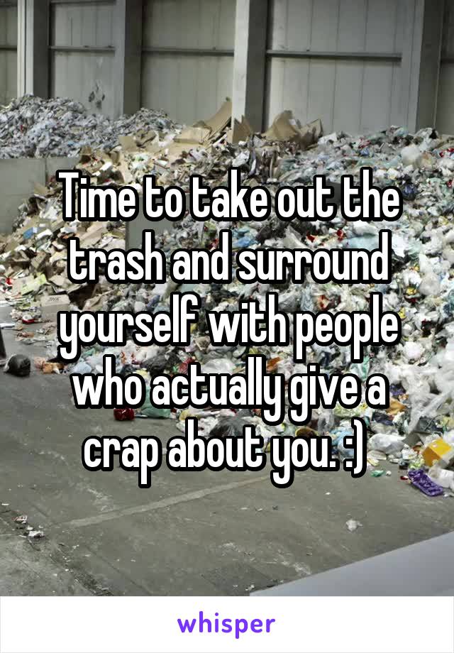 Time to take out the trash and surround yourself with people who actually give a crap about you. :) 