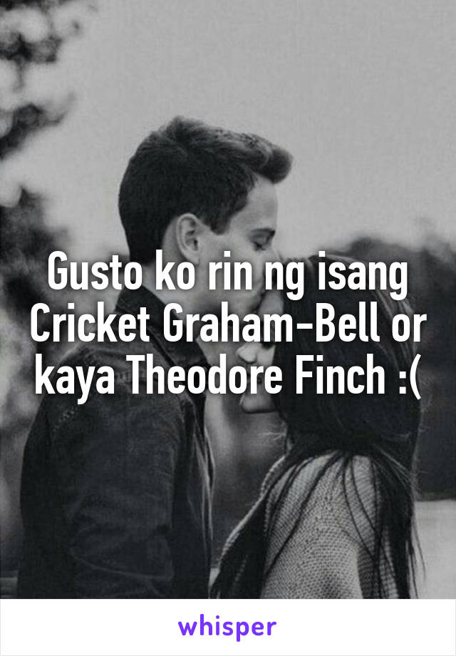 Gusto ko rin ng isang Cricket Graham-Bell or kaya Theodore Finch :(
