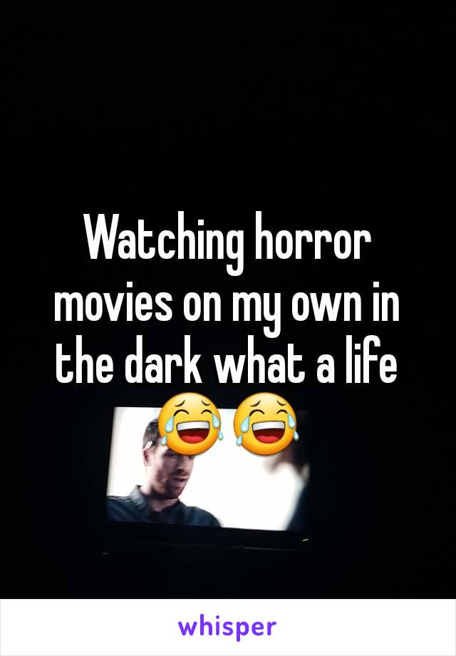 Watching horror movies on my own in the dark what a life ðŸ˜‚ðŸ˜‚