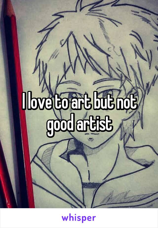 I love to art but not good artist
