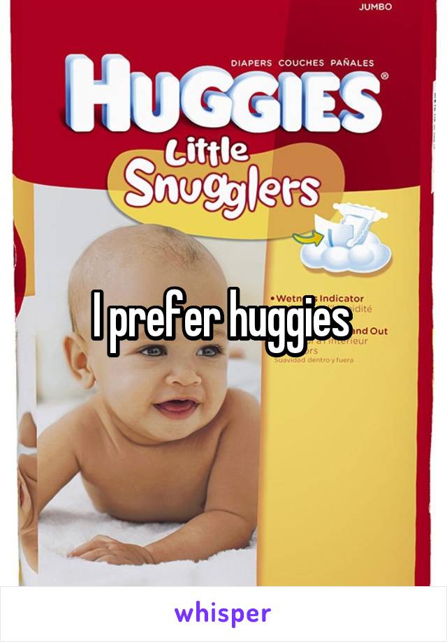 I prefer huggies 