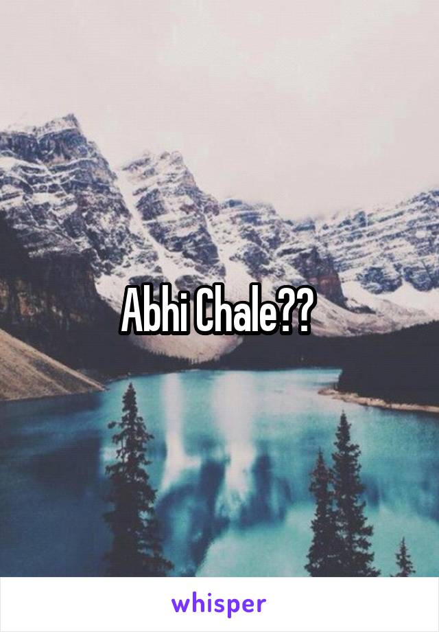 Abhi Chale?? 