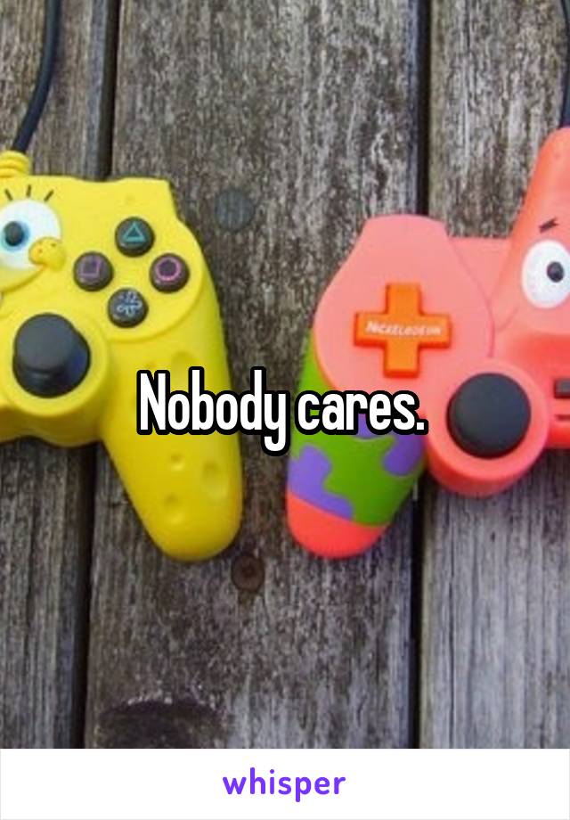 Nobody cares. 