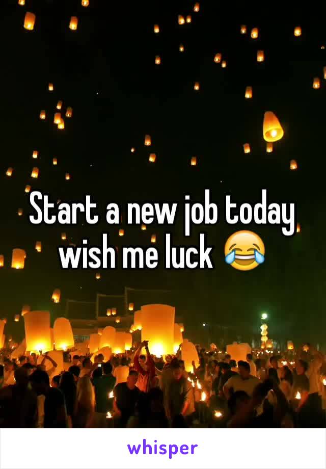 Start a new job today wish me luck 😂