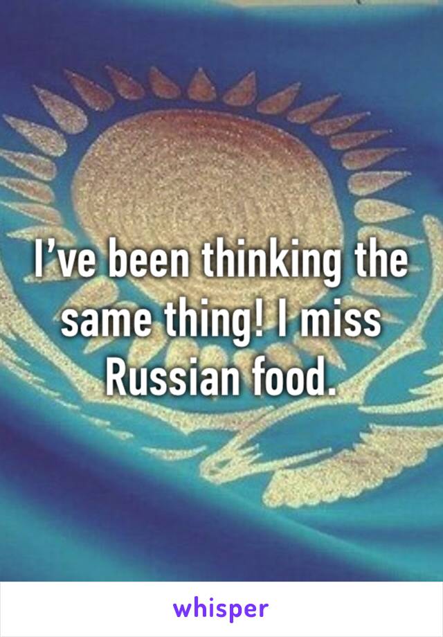 I’ve been thinking the same thing! I miss Russian food.