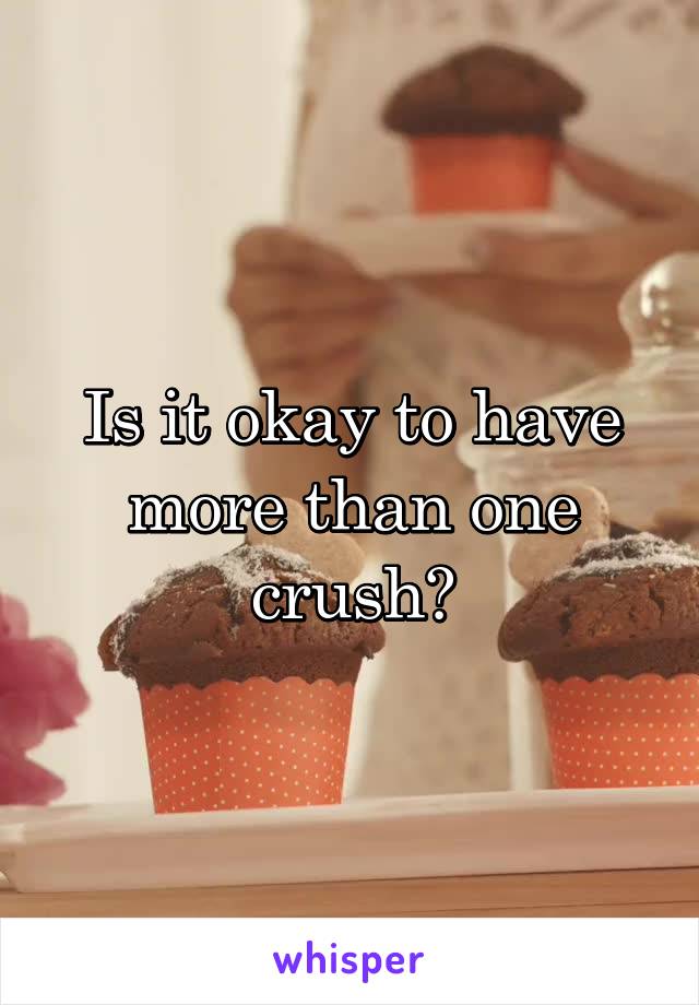 Is it okay to have more than one crush?