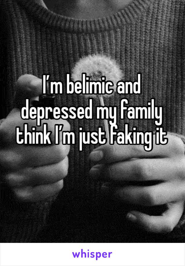 I’m belimic and depressed my family think I’m just faking it