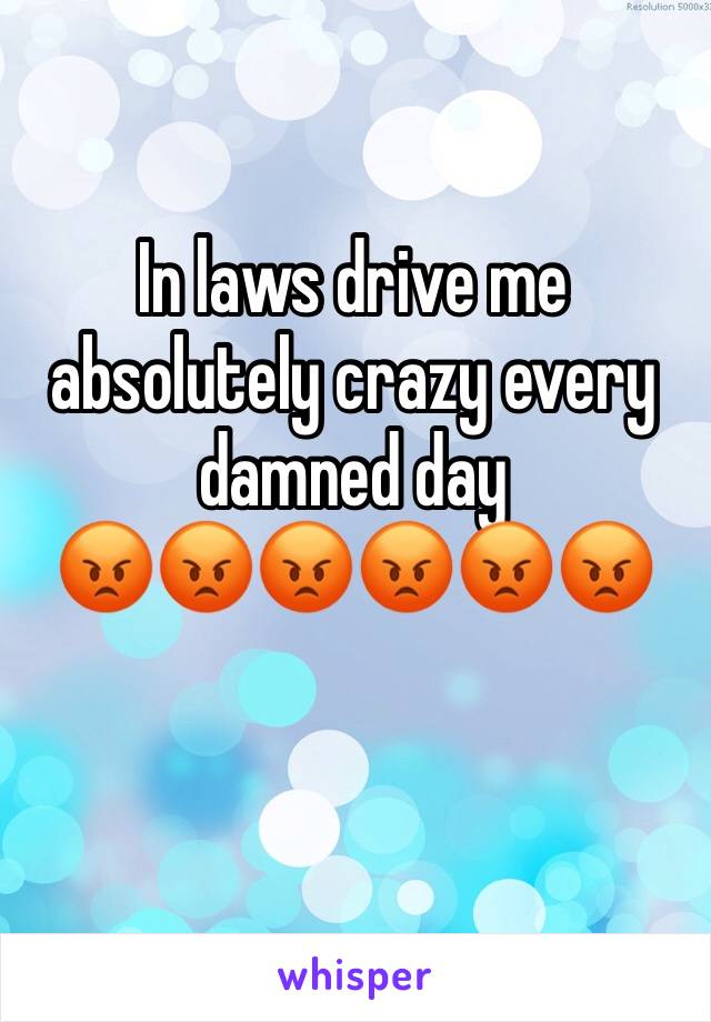 In laws drive me absolutely crazy every damned day
ðŸ˜¡ðŸ˜¡ðŸ˜¡ðŸ˜¡ðŸ˜¡ðŸ˜¡