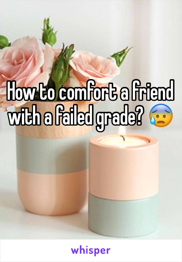 How to comfort a friend with a failed grade? 😰