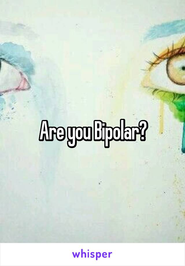 Are you Bipolar?