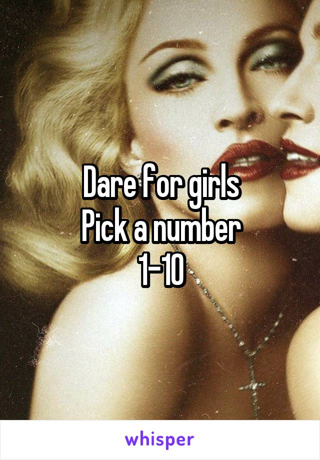 Dare for girls
Pick a number
1-10