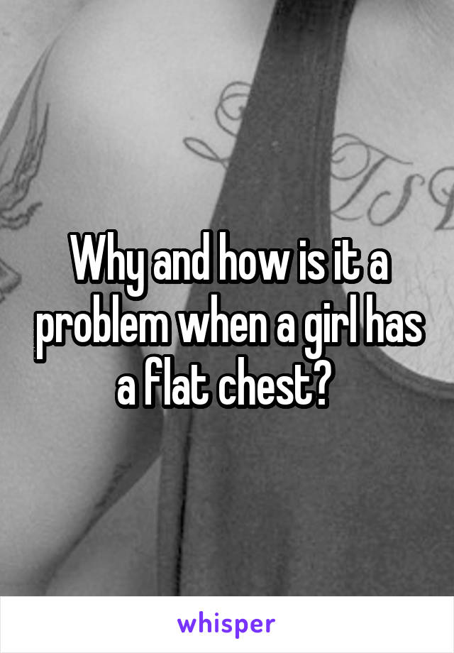 Why and how is it a problem when a girl has a flat chest? 