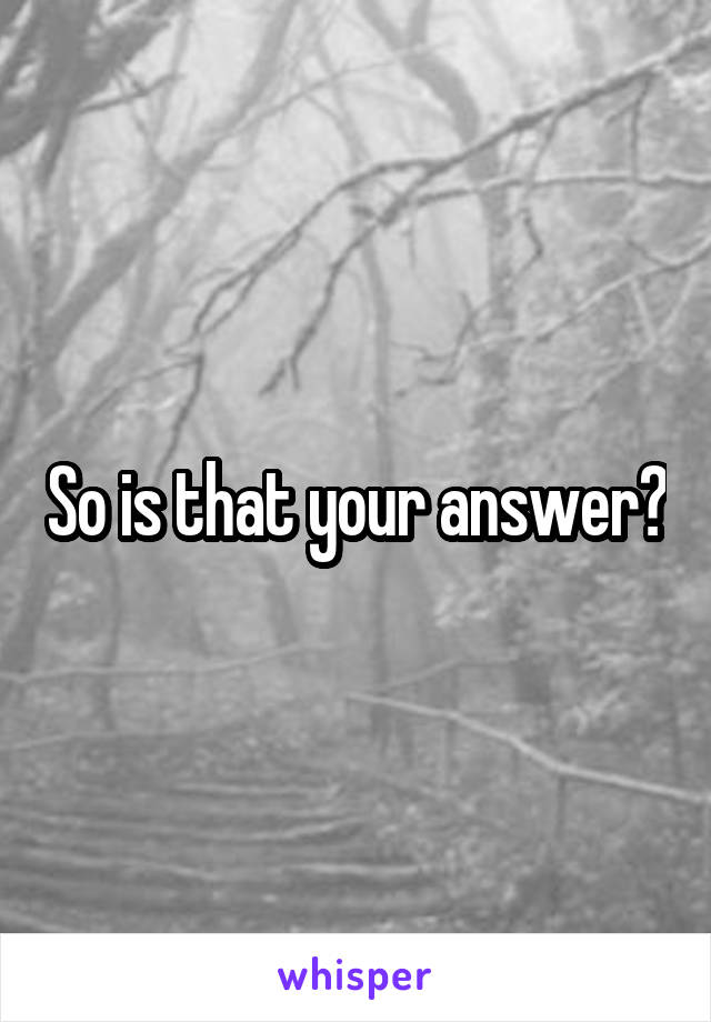 So is that your answer?